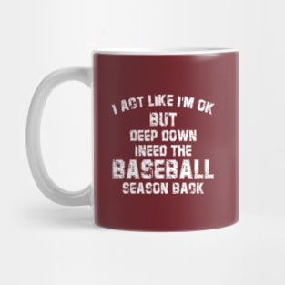 I’m Ok But Deep Down I Need The Baseball Season Back Mug